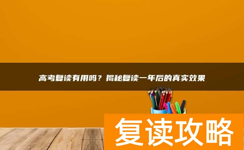 高考复读有用吗？揭秘复读一年后的真实效果
