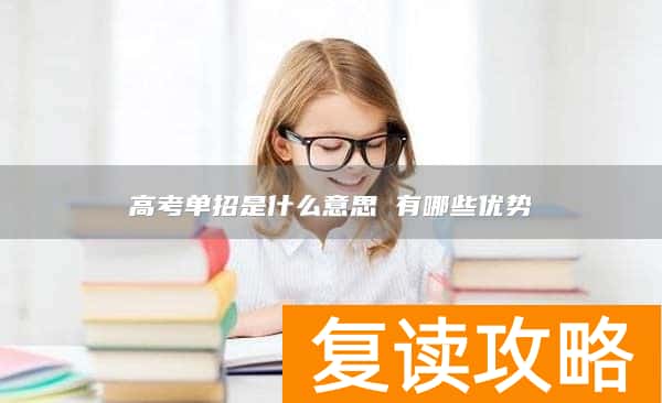 高考单招是什么意思 有哪些优势